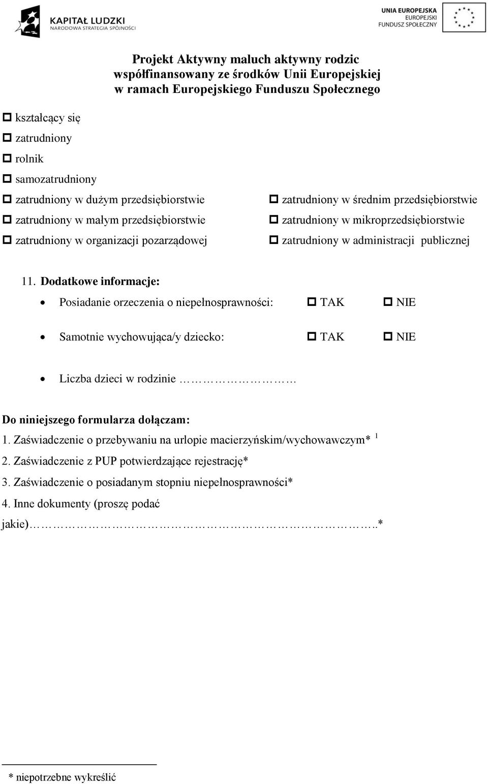 Dodatkowe informacje: Posiadanie orzeczenia o niepełnosprawności: TAK NIE Samotnie wychowująca/y dziecko: TAK NIE Liczba dzieci w rodzinie Do niniejszego formularza dołączam: 1.