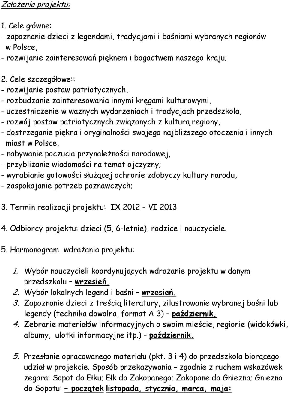 patriotycznych związanych z kulturą regiony, - dostrzeganie piękna i oryginalności swojego najbliższego otoczenia i innych miast w Polsce, - nabywanie poczucia przynależności narodowej, -