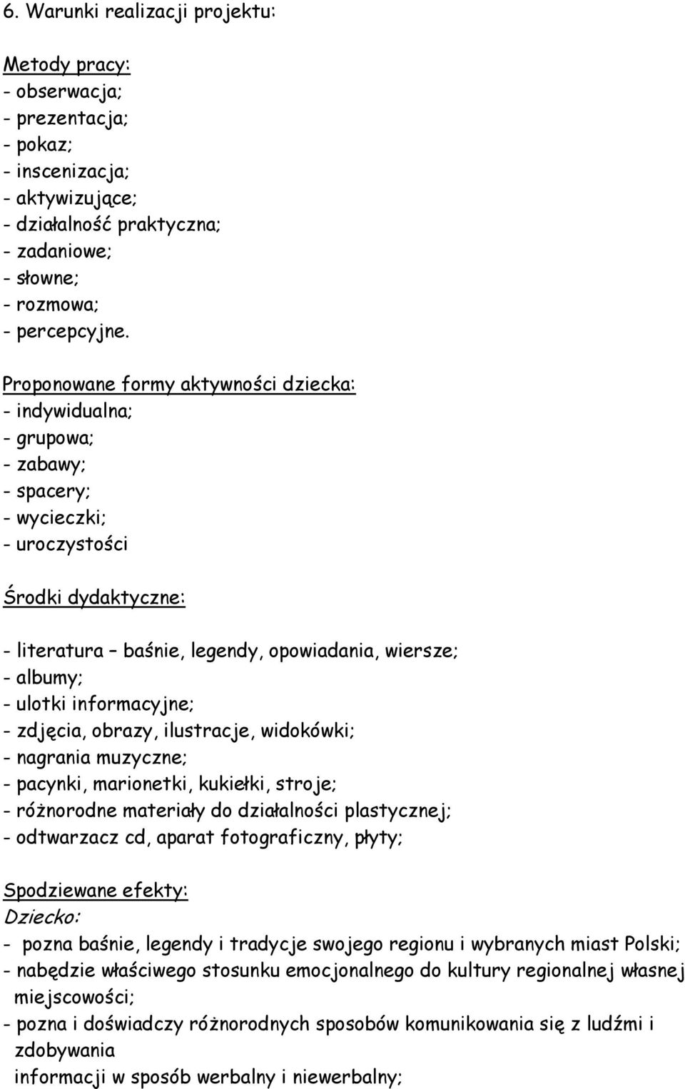 ulotki informacyjne; - zdjęcia, obrazy, ilustracje, widokówki; - nagrania muzyczne; - pacynki, marionetki, kukiełki, stroje; - różnorodne materiały do działalności plastycznej; - odtwarzacz cd,