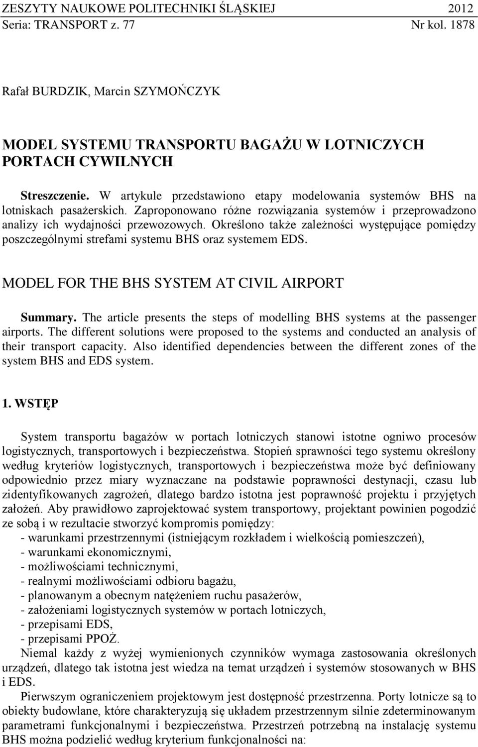 Określono także zależności występujące pomiędzy poszczególnymi strefami systemu BHS oraz systemem EDS. MODEL FOR THE BHS SYSTEM AT CIVIL AIRPORT Summary.