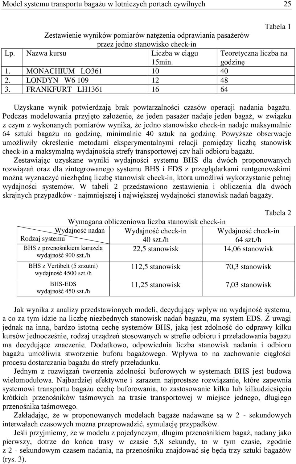 Podczas modelowania przyjęto założenie, że jeden pasażer nadaje jeden bagaż, w związku z czym z wykonanych pomiarów wynika, że jedno stanowisko check-in nadaje maksymalnie 64 sztuki bagażu na