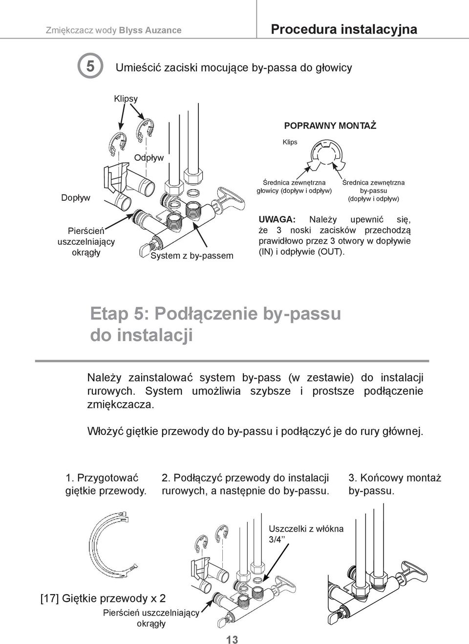 Etap 5: Podłączenie by-passu do instalacji Należy zainstalować system by-pass (w zestawie) do instalacji rurowych. System umożliwia szybsze i prostsze podłączenie zmiękczacza.