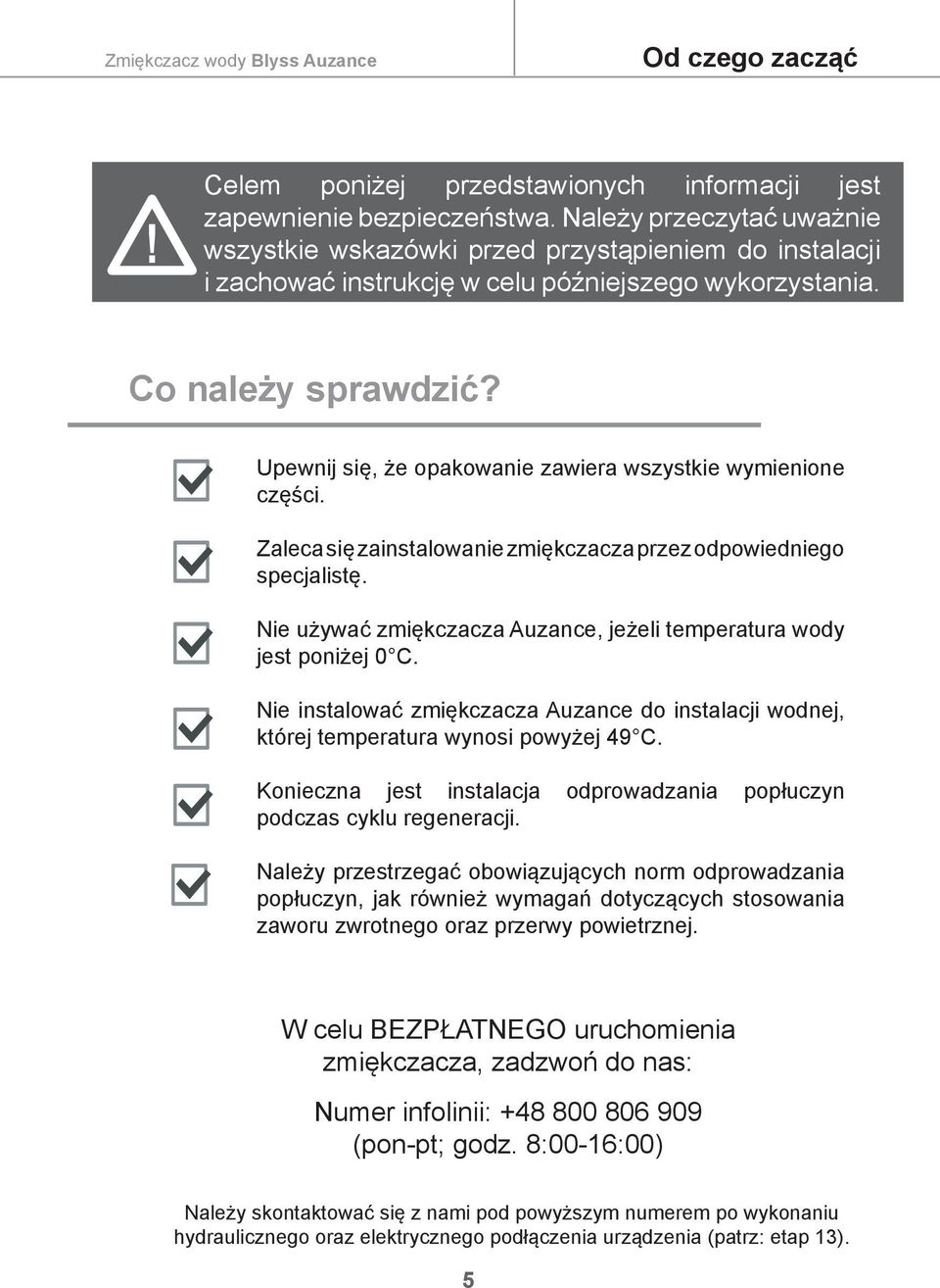 Upewnij się, że opakowanie zawiera wszystkie wymienione części. Zaleca się zainstalowanie zmiękczacza przez odpowiedniego specjalistę.