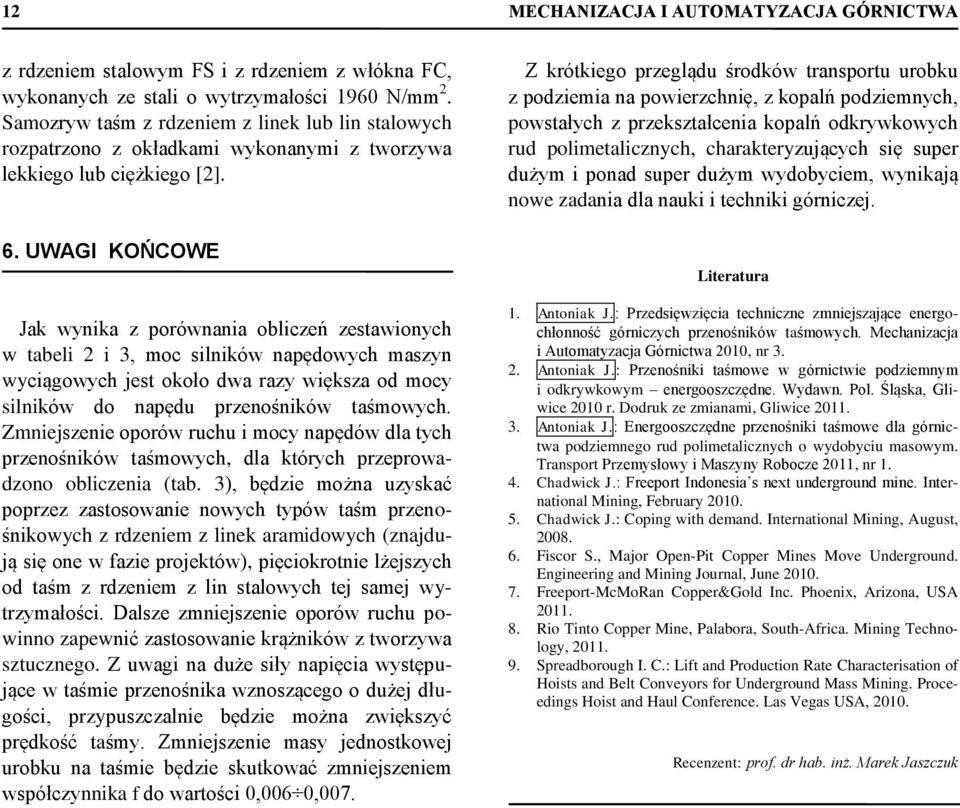 UWAGI KOŃCOWE Jak wynika z porównania obliczeń zestawionych w tabeli 2 i 3, moc silników napędowych maszyn wyciągowych jest około dwa razy większa od mocy silników do napędu przenośników taśmowych.