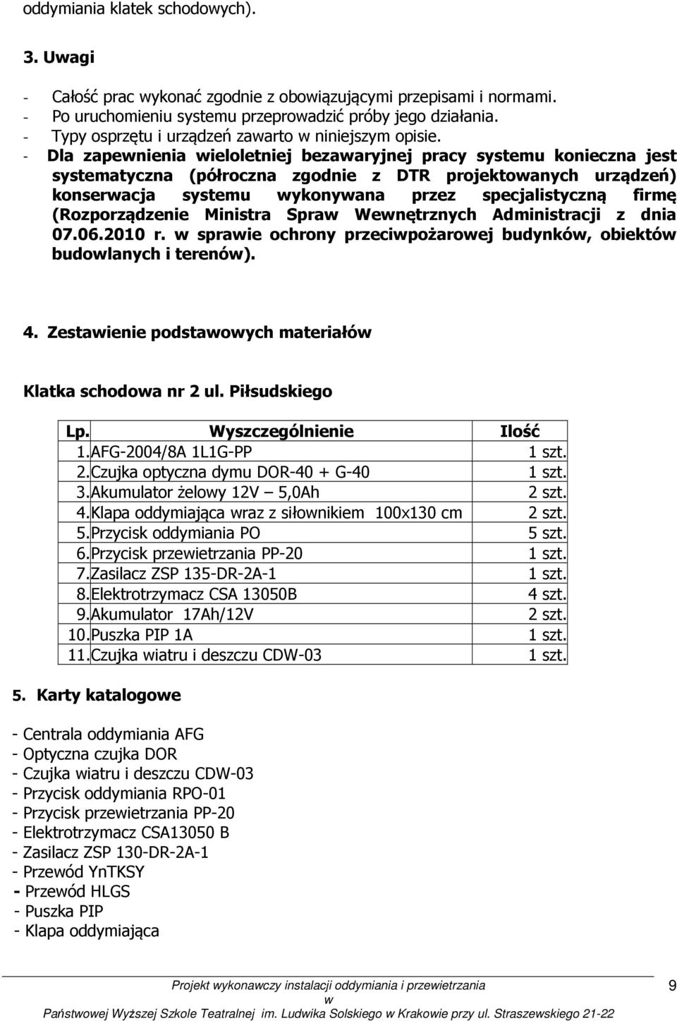 - Dla zapenienia ieloletniej bezaaryjnej pracy systemu konieczna jest systematyczna (półroczna zgodnie z DTR projektoanych urządzeń) konseracja systemu ykonyana przez specjalistyczną firmę