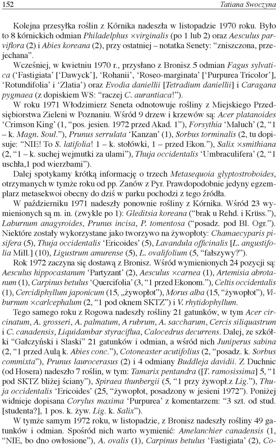 , przysłano z Bronisz 5 odmian Fagus sylvatica ( Fastigiata [ Dawyck ], Rohanii, Roseo-marginata [ Purpurea Tricolor ], Rotundifolia i Zlatia ) oraz Evodia daniellii [Tetradium daniellii] i Caragana