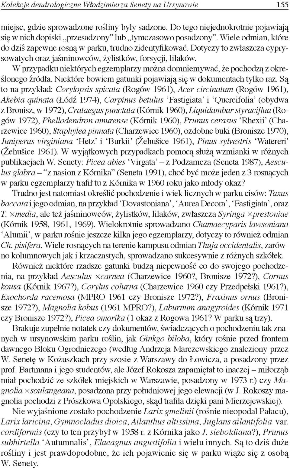 W przypadku niektórych egzemplarzy można domniemywać, że pochodzą z określonego źródła. Niektóre bowiem gatunki pojawiają się w dokumentach tylko raz.