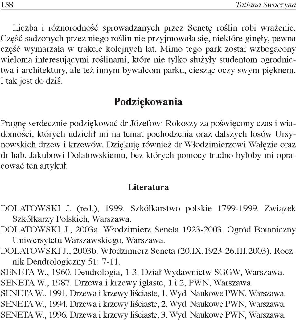 Mimo tego park został wzbogacony wieloma interesującymi roślinami, które nie tylko służyły studentom ogrodnictwa i architektury, ale też innym bywalcom parku, ciesząc oczy swym pięknem.