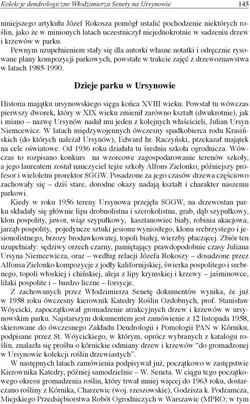 Pewnym uzupełnieniem stały się dla autorki własne notatki i odręcznie rysowane plany kompozycji parkowych, powstałe w trakcie zajęć z drzewoznawstwa w latach 1985-1990.