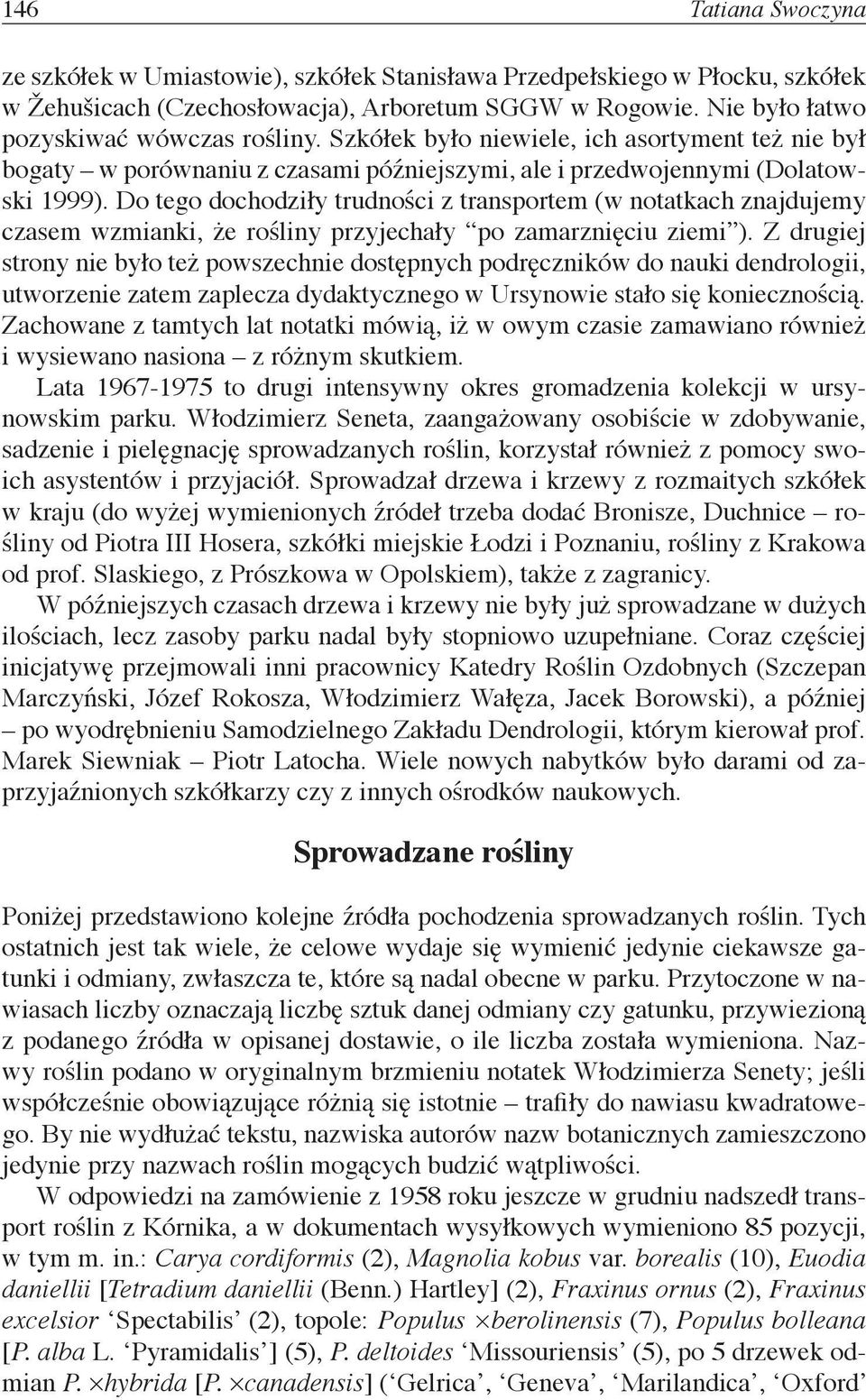 Do tego dochodziły trudności z transportem (w notatkach znajdujemy czasem wzmianki, że rośliny przyjechały po zamarznięciu ziemi ).