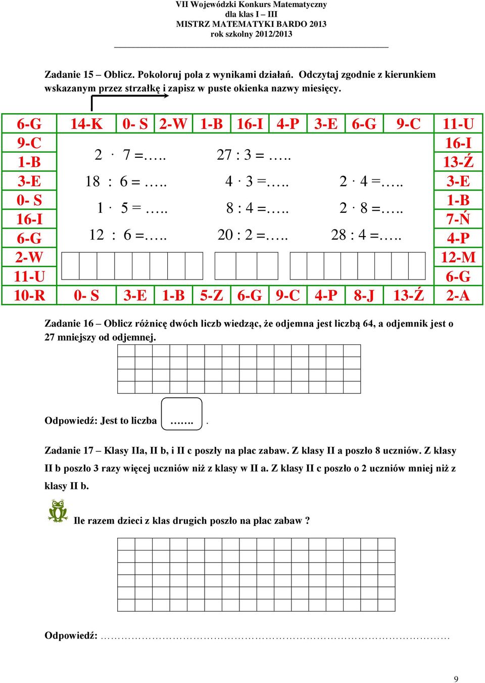 . 4-P 2-W 12-M 11-U 6-G 10-R 0- S 3-E 1-B 5-Z 6-G 9-C 4-P 8-J 13-Ź 2-A Zadanie 16 Oblicz różnicę dwóch liczb wiedząc, że odjemna jest liczbą 64, a odjemnik jest o 27 mniejszy od odjemnej.