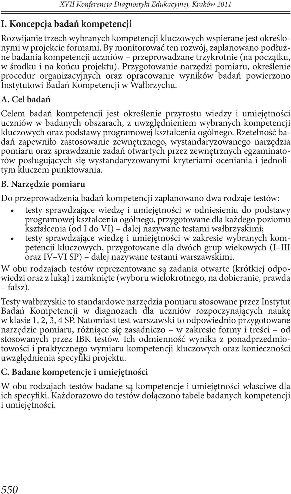 Przygotowanie narzędzi pomiaru, określenie procedur organizacyjnych oraz opracowanie wyników badań powierzono Instytutowi Badań Kompetencji w Wałbrzychu. A.