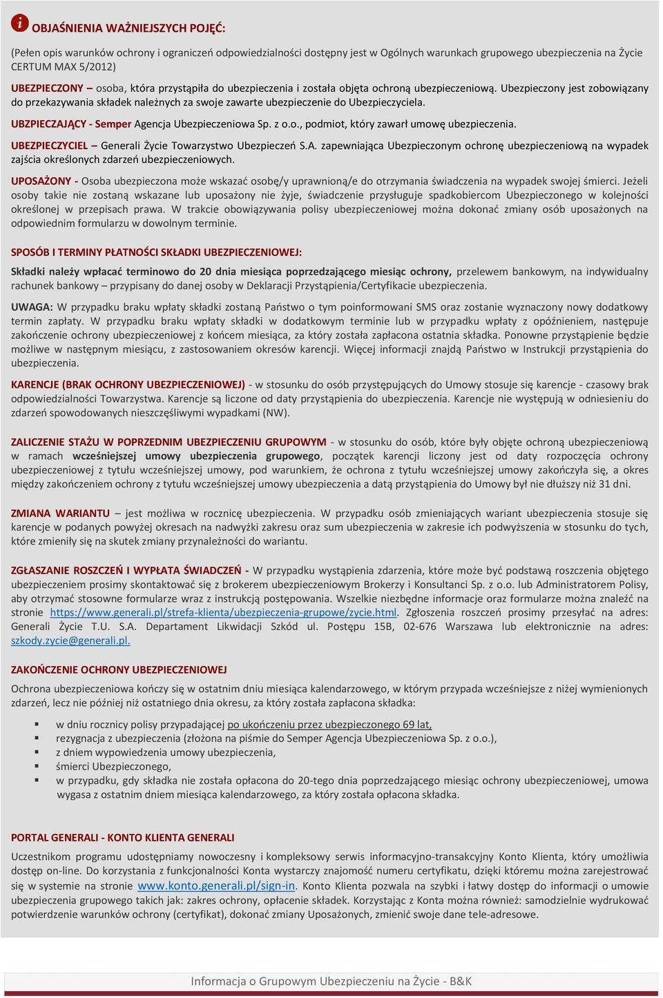 UBZPIECZAJĄCY - Semper Agencja Ubezpieczeniowa Sp. z o.o., podmiot, który zawarł umowę ubezpieczenia. UBEZPIECZYCIEL Generali Życie Towarzystwo Ubezpieczeń S.A. zapewniająca Ubezpieczonym ochronę ubezpieczeniową na wypadek zajścia określonych zdarzeń ubezpieczeniowych.