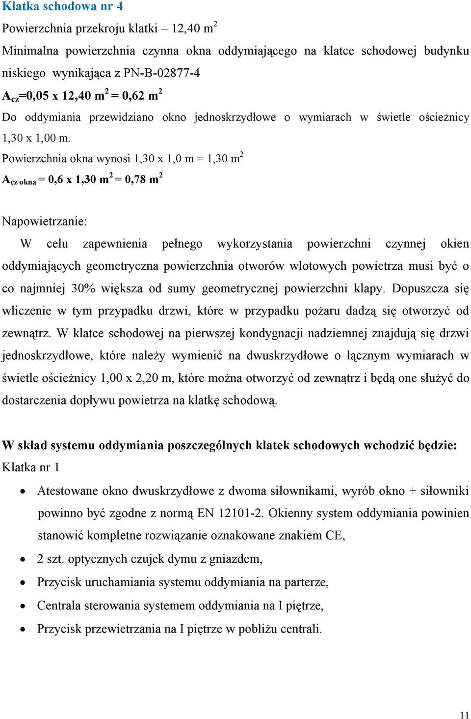 Powierzchnia okna wynosi 1,30 x 1,0 m = 1,30 m 2 A cz okna = 0,6 x 1,30 m 2 = 0,78 m 2 Napowietrzanie: W celu zapewnienia pełnego wykorzystania powierzchni czynnej okien oddymiających geometryczna
