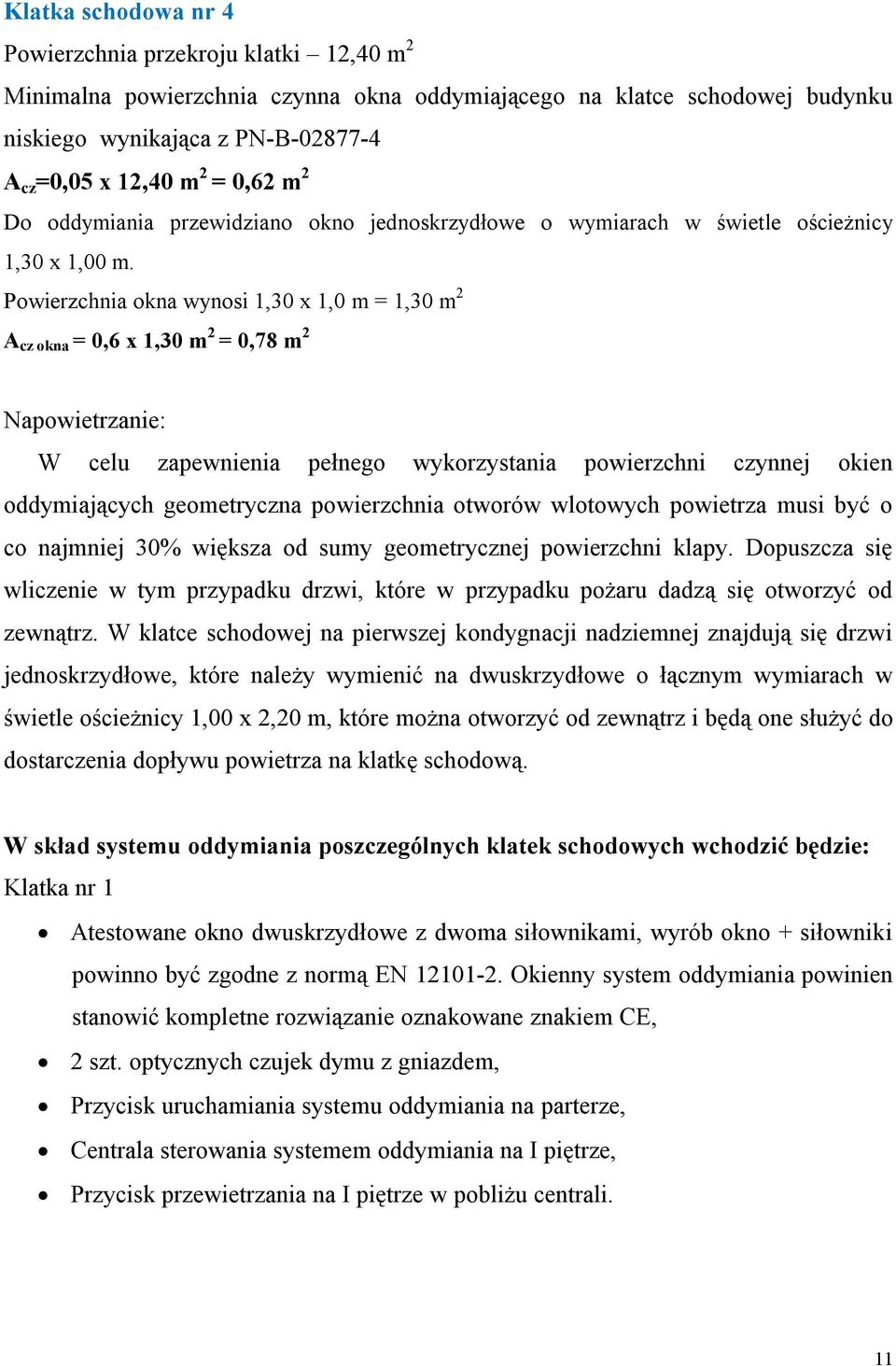 Powierzchnia okna wynosi 1,30 x 1,0 m = 1,30 m 2 A cz okna = 0,6 x 1,30 m 2 = 0,78 m 2 Napowietrzanie: W celu zapewnienia pełnego wykorzystania powierzchni czynnej okien oddymiających geometryczna