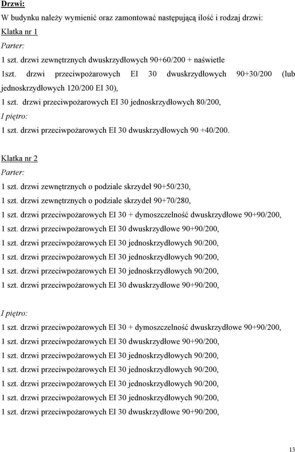 drzwi przeciwpożarowych EI 30 dwuskrzydłowych 90 +40/200. Klatka nr 2 Parter: 1 szt. drzwi zewnętrznych o podziale skrzydeł 90+50/230, 1 szt. drzwi zewnętrznych o podziale skrzydeł 90+70/280, 1 szt.