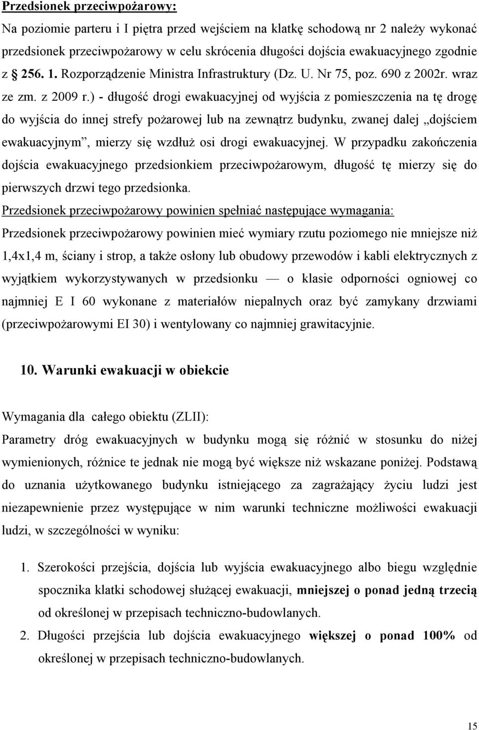 ) - długość drogi ewakuacyjnej od wyjścia z pomieszczenia na tę drogę do wyjścia do innej strefy pożarowej lub na zewnątrz budynku, zwanej dalej dojściem ewakuacyjnym, mierzy się wzdłuż osi drogi