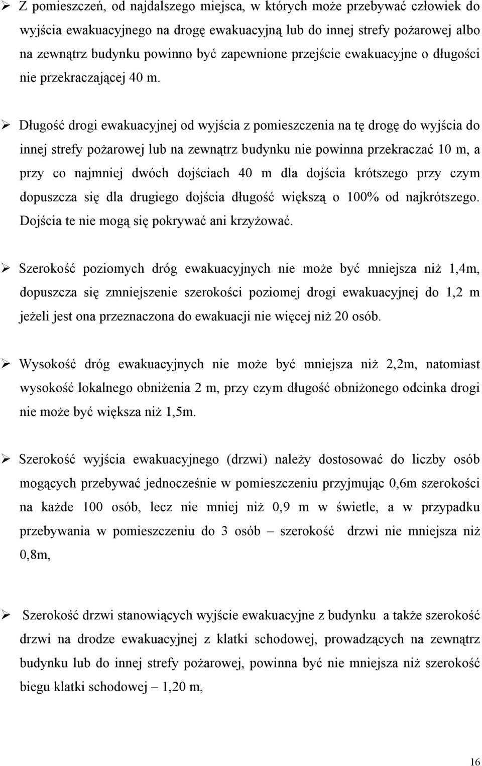 Długość drogi ewakuacyjnej od wyjścia z pomieszczenia na tę drogę do wyjścia do innej strefy pożarowej lub na zewnątrz budynku nie powinna przekraczać 10 m, a przy co najmniej dwóch dojściach 40 m