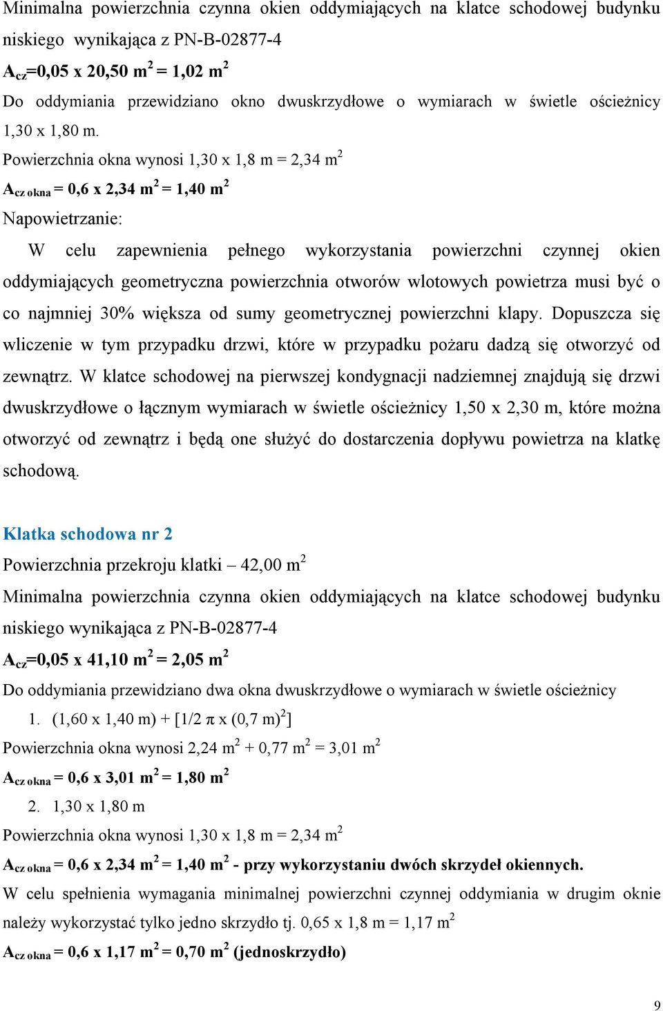 Powierzchnia okna wynosi 1,30 x 1,8 m = 2,34 m 2 A cz okna = 0,6 x 2,34 m 2 = 1,40 m 2 Napowietrzanie: W celu zapewnienia pełnego wykorzystania powierzchni czynnej okien oddymiających geometryczna