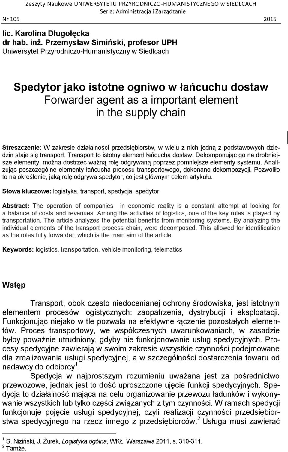 Streszczenie: W zakresie działalności przedsiębiorstw, w wielu z nich jedną z podstawowych dziedzin staje się transport. Transport to istotny element łańcucha dostaw.