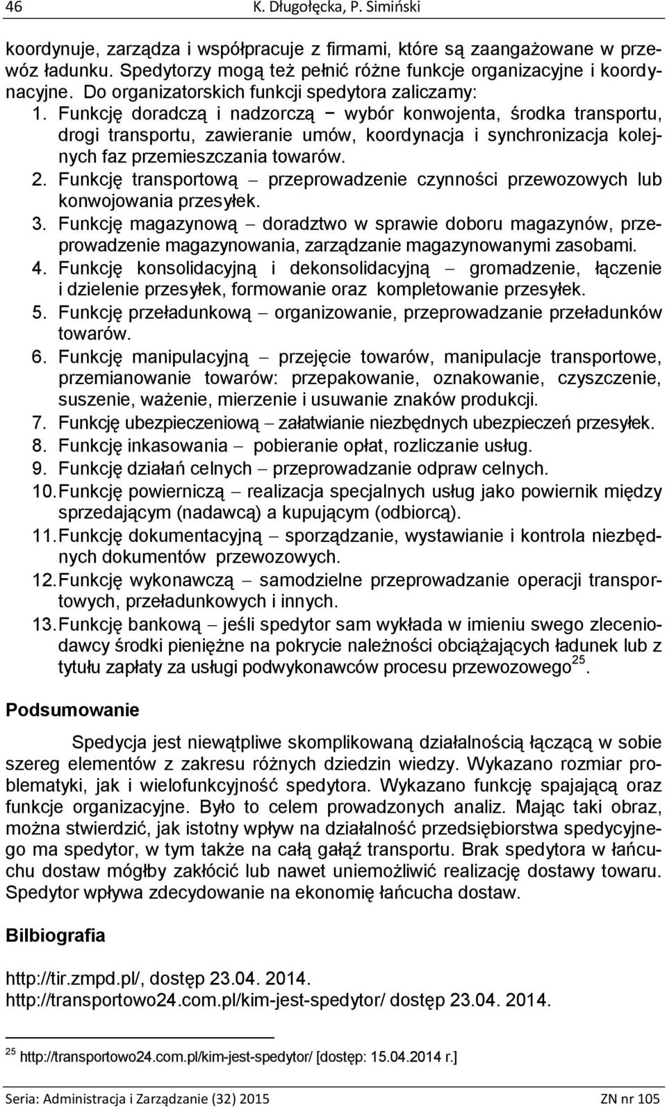 Funkcję doradczą i nadzorczą wybór konwojenta, środka transportu, drogi transportu, zawieranie umów, koordynacja i synchronizacja kolejnych faz przemieszczania towarów. 2.