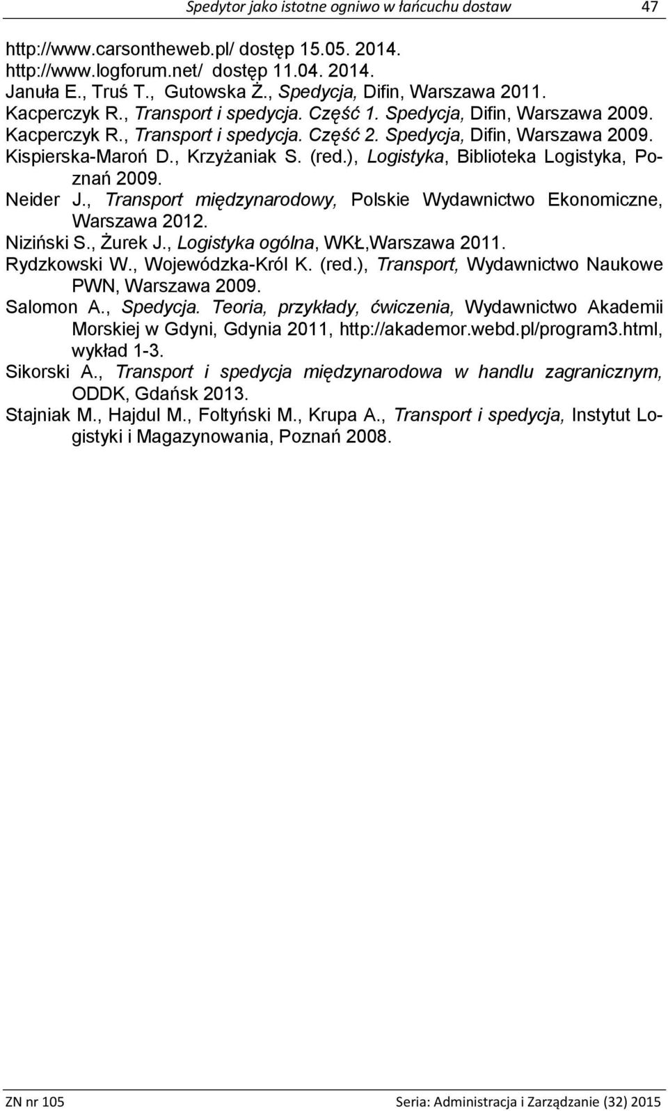 , Krzyżaniak S. (red.), Logistyka, Biblioteka Logistyka, Poznań 2009. Neider J., Transport międzynarodowy, Polskie Wydawnictwo Ekonomiczne, Warszawa 2012. Niziński S., Żurek J.