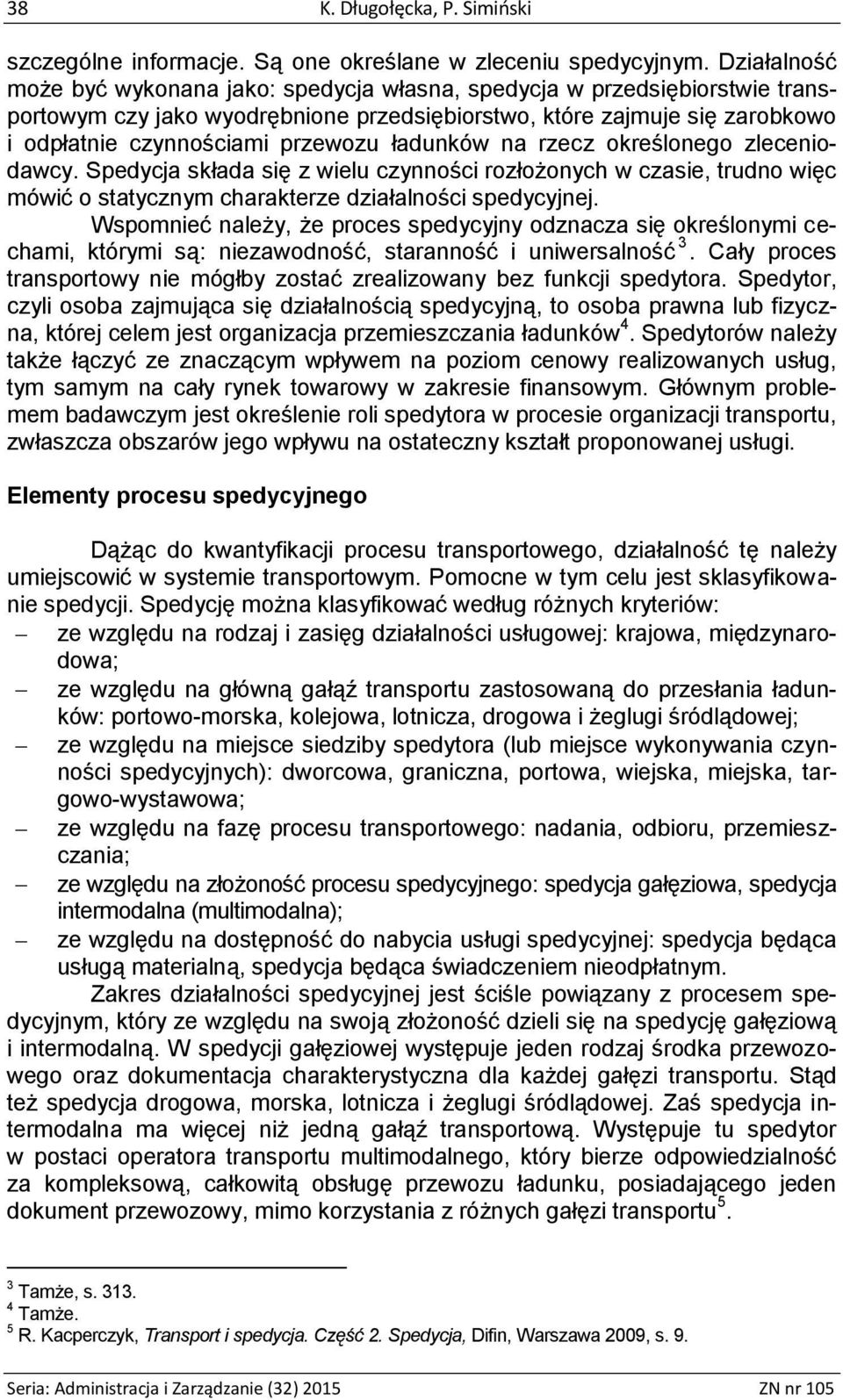 ładunków na rzecz określonego zleceniodawcy. Spedycja składa się z wielu czynności rozłożonych w czasie, trudno więc mówić o statycznym charakterze działalności spedycyjnej.