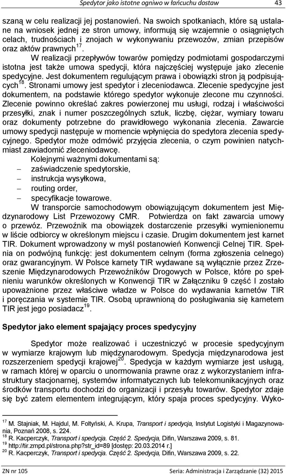 prawnych 17. W realizacji przepływów towarów pomiędzy podmiotami gospodarczymi istotna jest także umowa spedycji, która najczęściej występuje jako zlecenie spedycyjne.