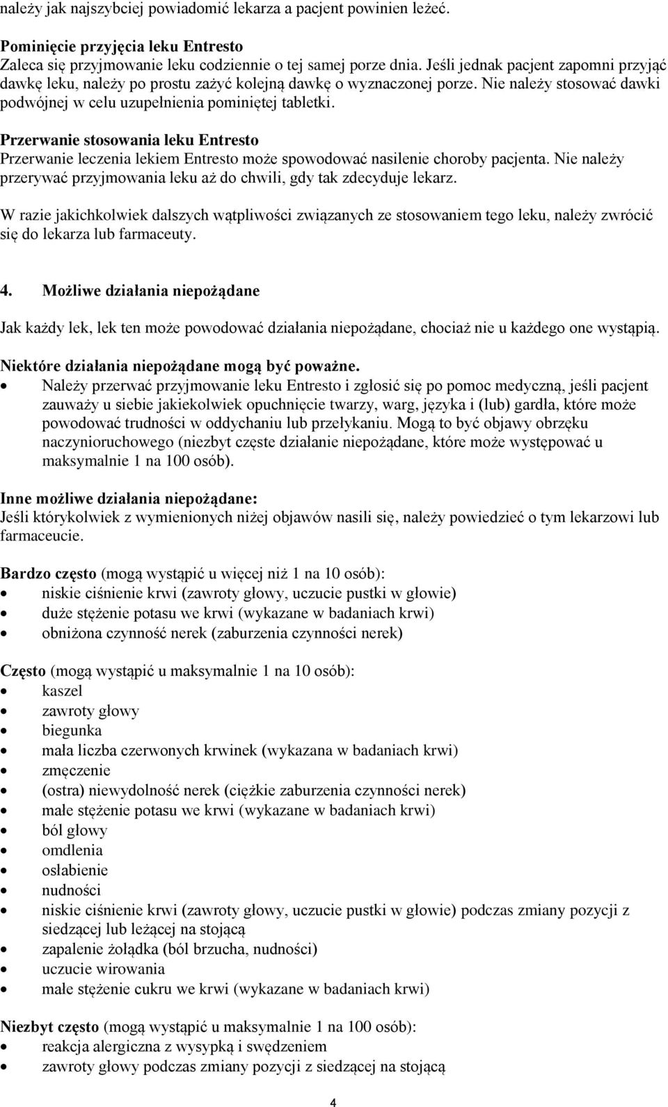 Przerwanie stosowania leku Entresto Przerwanie leczenia lekiem Entresto może spowodować nasilenie choroby pacjenta. Nie należy przerywać przyjmowania leku aż do chwili, gdy tak zdecyduje lekarz.