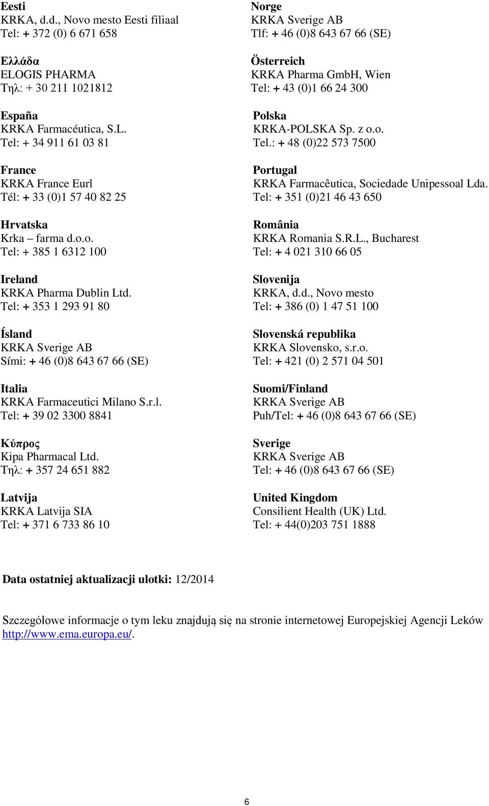 Τηλ: + 357 24 651 882 Latvija KRKA Latvija SIA Tel: + 371 6 733 86 10 Norge Tlf: + 46 (0)8 643 67 66 (SE) Österreich KRKA Pharma GmbH, Wien Tel: + 43 (0)1 66 24 300 Polska KRKA-POLSKA Sp. z o.o. Tel.: + 48 (0)22 573 7500 Portugal KRKA Farmacêutica, Sociedade Unipessoal Lda.