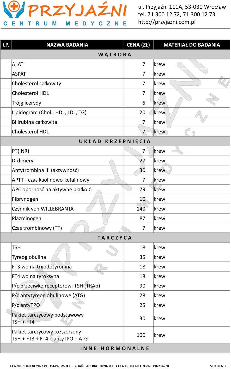 kaolinowo-kefalinowy 7 krew APC oporność na aktywne białko C 79 krew Fibrynogen 10 krew Czynnik von WILLEBRANTA 140 krew Plazminogen 87 krew Czas trombinowy (TT) 7 krew T A R C Z Y C A TSH 18 krew