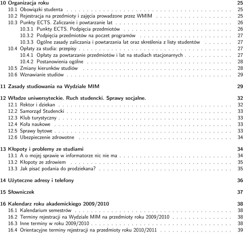 3.3 Ogólne zasady zaliczania i powtarzania lat oraz skreślenia z listy studentów....... 27 10.4 Opłaty za studia: przepisy...................................... 27 10.4.1 Opłaty za powtarzanie przedmiotów i lat na studiach stacjonarnych.