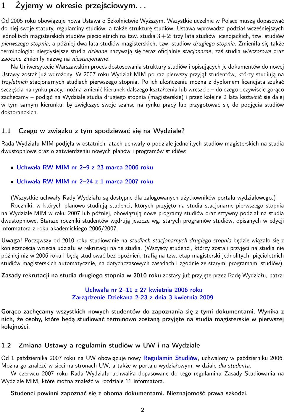 Ustawa wprowadza podział wcześniejszych jednolitych magisterskich studiów pięcioletnich na tzw. studia 3 + 2: trzy lata studiów licencjackich, tzw.