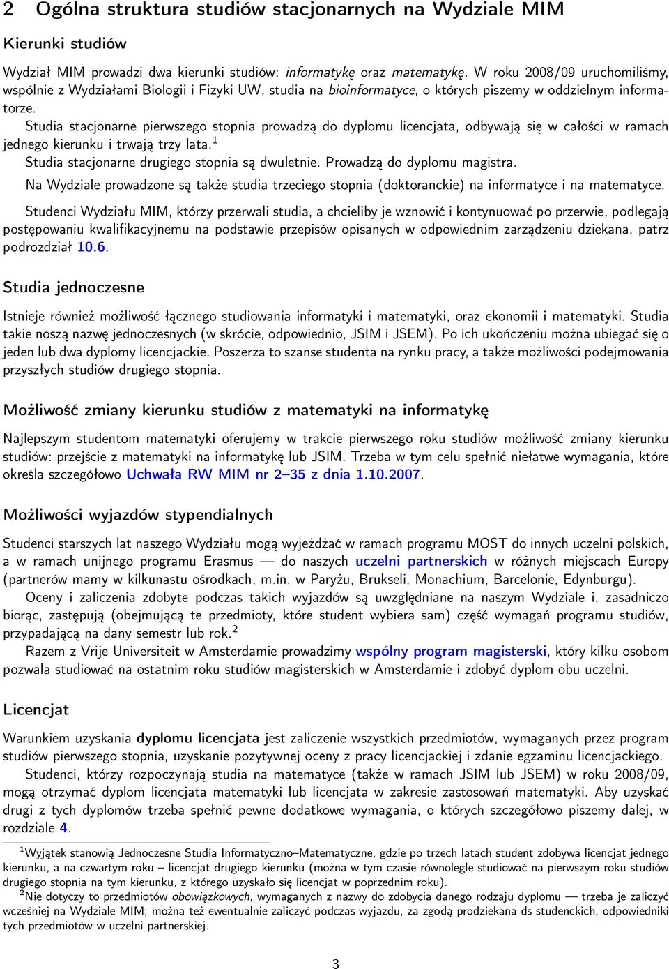 Studia stacjonarne pierwszego stopnia prowadzą do dyplomu licencjata, odbywają się w całości w ramach jednego kierunku i trwają trzy lata. 1 Studia stacjonarne drugiego stopnia są dwuletnie.