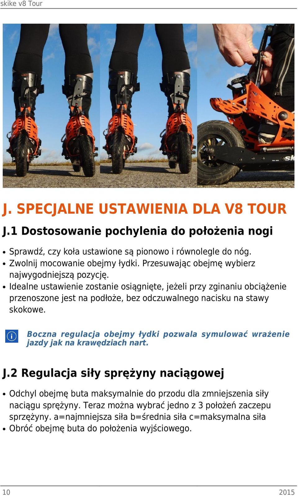Idealne ustawienie zostanie osiągnięte, jeżeli przy zginaniu obciążenie przenoszone jest na podłoże, bez odczuwalnego nacisku na stawy skokowe.