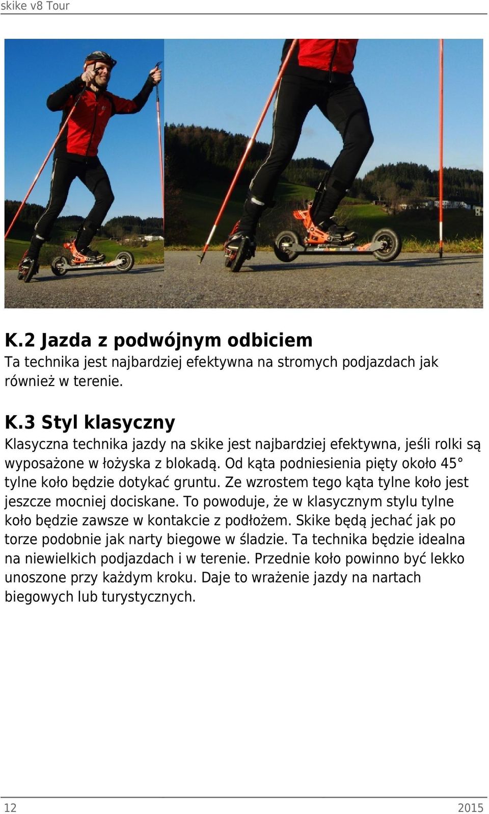 Od kąta podniesienia pięty około 45 tylne koło będzie dotykać gruntu. Ze wzrostem tego kąta tylne koło jest jeszcze mocniej dociskane.