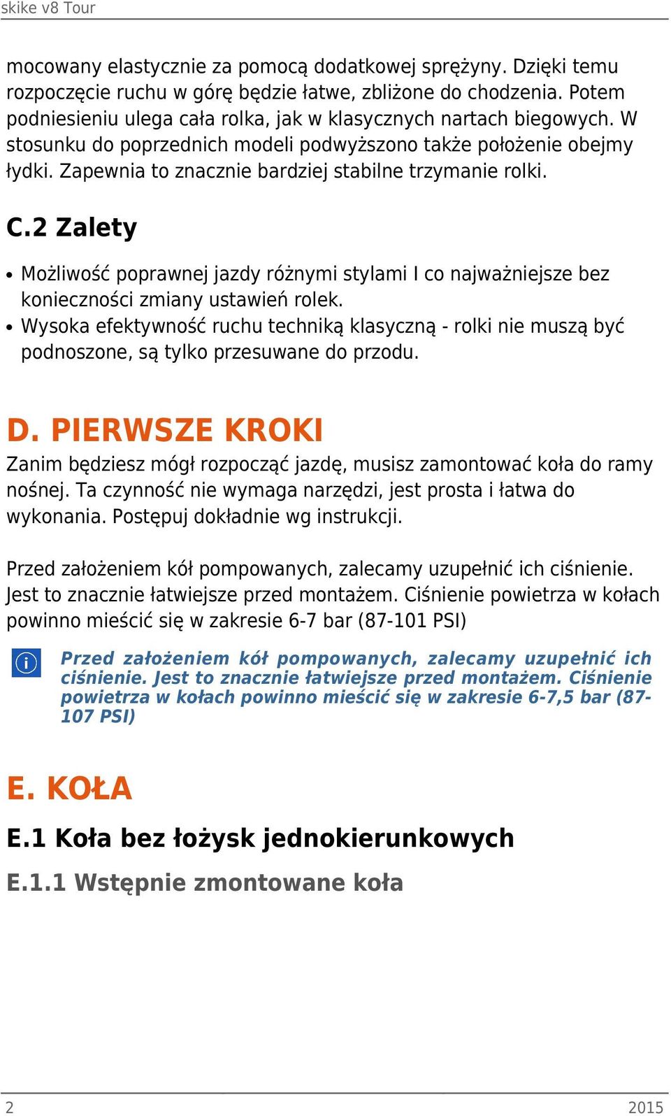 2 Zalety Możliwość poprawnej jazdy różnymi stylami I co najważniejsze bez konieczności zmiany ustawień rolek.