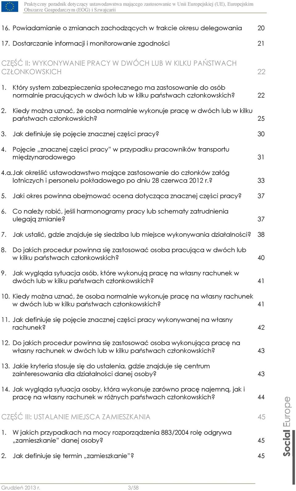 Który system zabezpieczenia społecznego ma zastosowanie do osób normalnie pracujących w dwóch lub w kilku państwach członkowskich? 22 2.