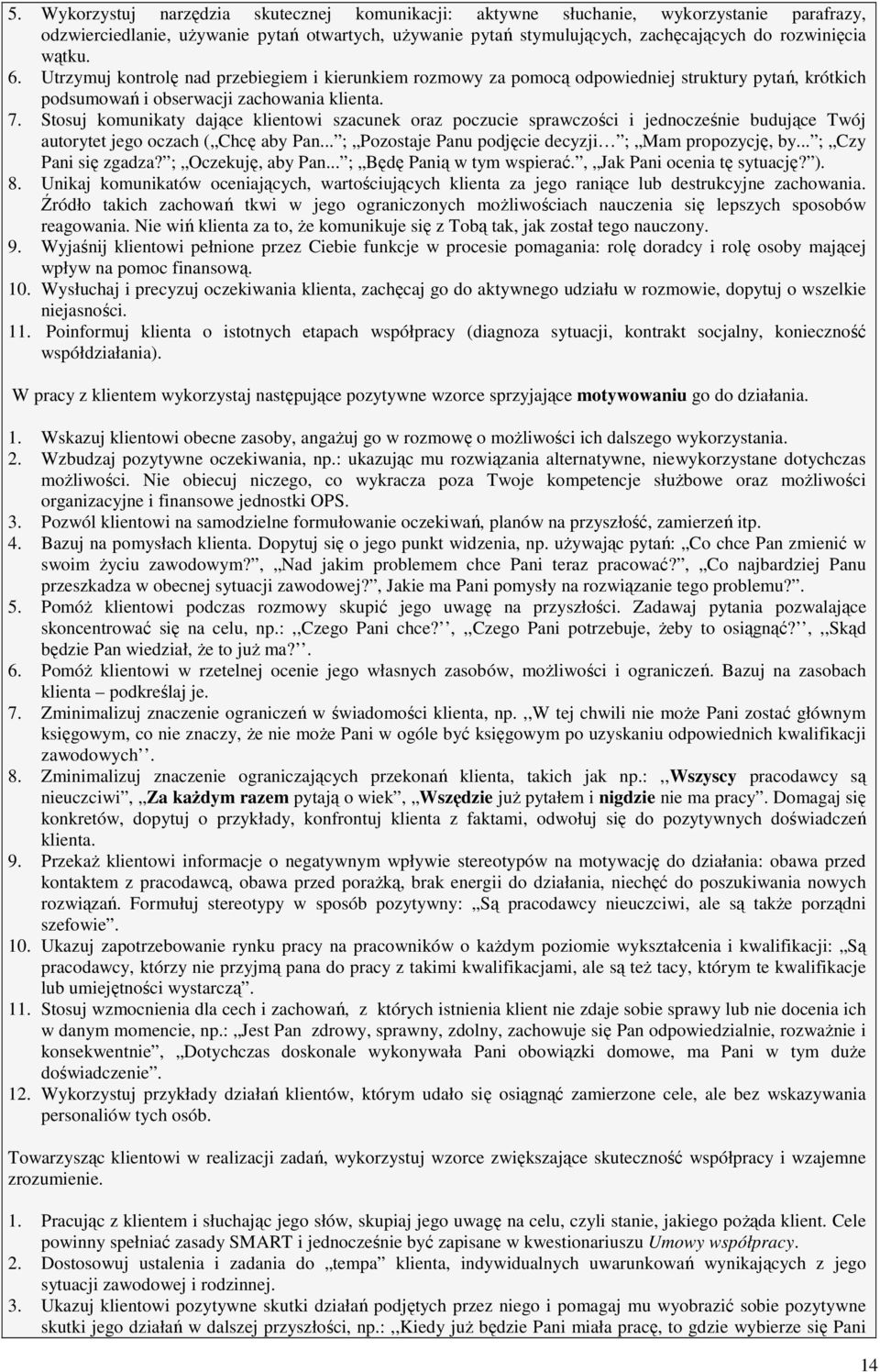 Stosuj komunikaty dające klientowi szacunek oraz poczucie sprawczości i jednocześnie budujące Twój autorytet jego oczach ( Chcę aby Pan... ; Pozostaje Panu podjęcie decyzji ; Mam propozycję, by.