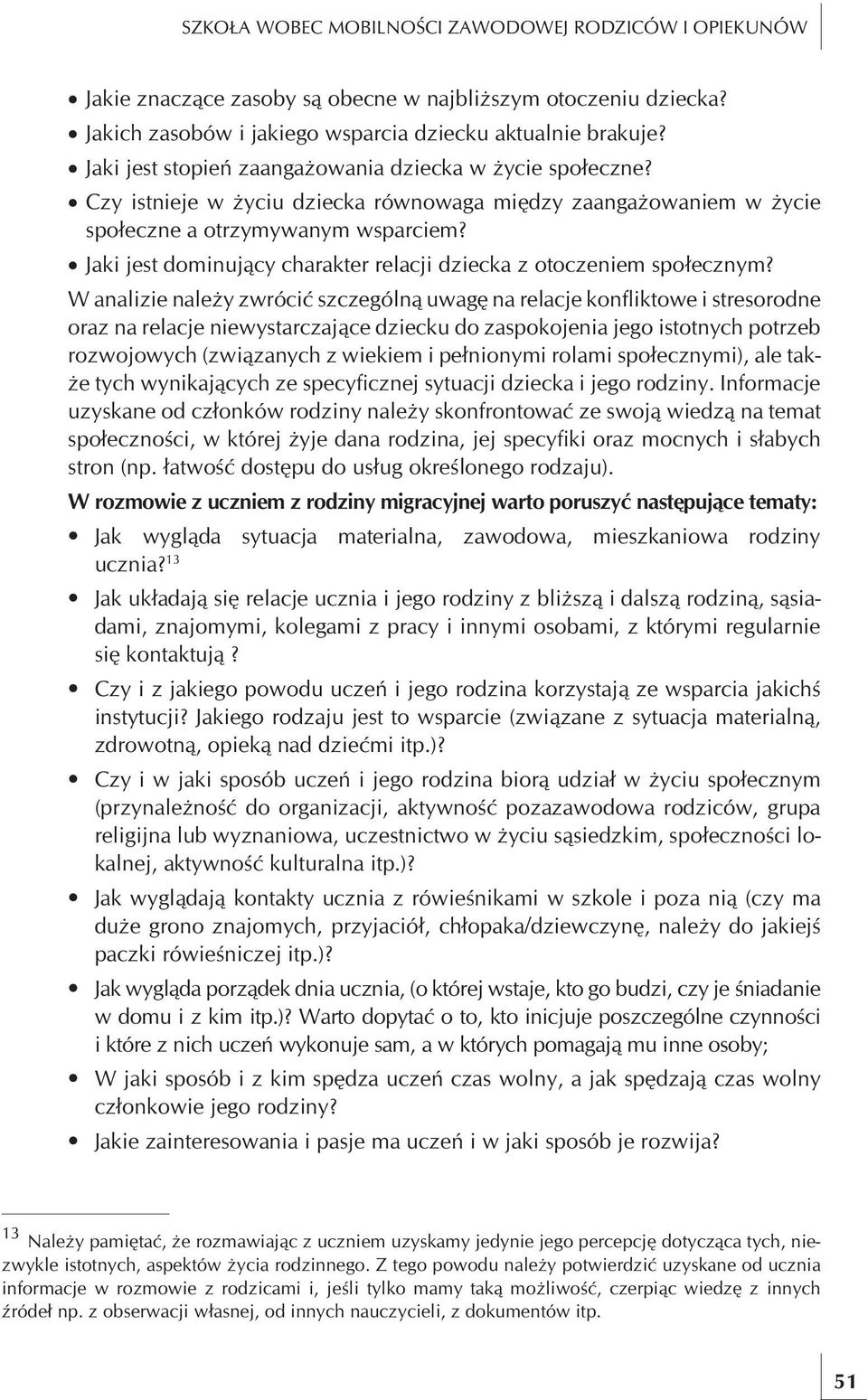 W analizie nale y zwróci szczególn uwag na relacje kon iktowe i stresorodne oraz na relacje niewystarczaj ce dziecku do zaspokojenia jego istotnych potrzeb rozwojowych (zwi zanych z wiekiem i pe
