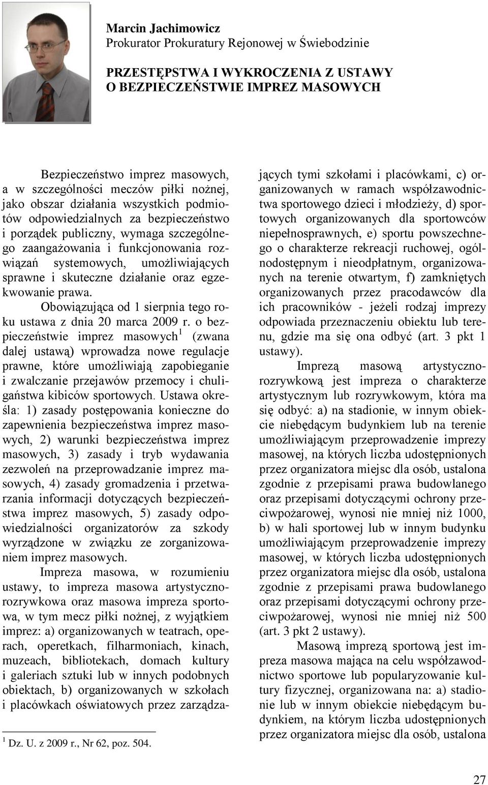 sprawne i skuteczne działanie oraz egzekwowanie prawa. Obowiązująca od 1 sierpnia tego roku ustawa z dnia 20 marca 2009 r.