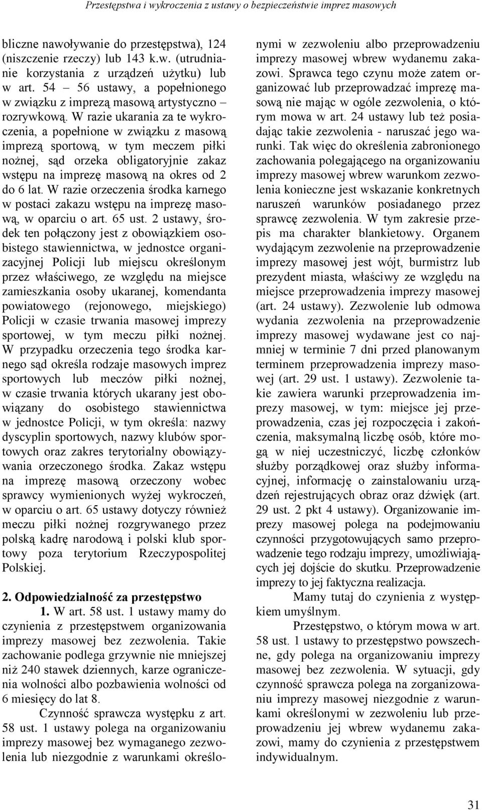 W razie ukarania za te wykroczenia, a popełnione w związku z masową imprezą sportową, w tym meczem piłki nożnej, sąd orzeka obligatoryjnie zakaz wstępu na imprezę masową na okres od 2 do 6 lat.