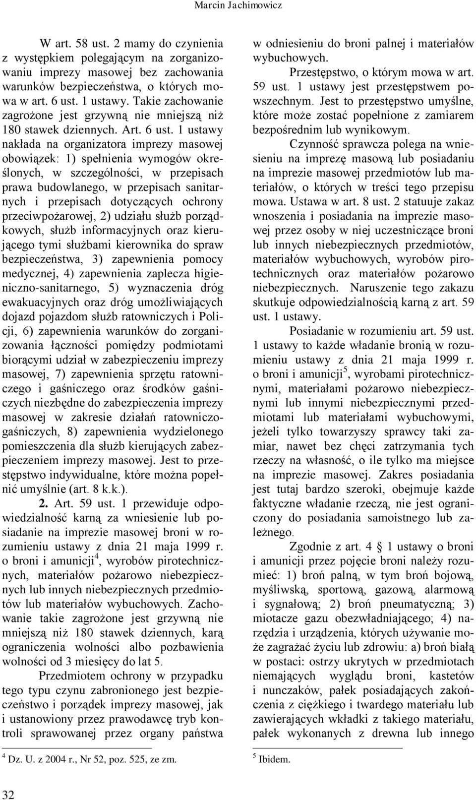 1 ustawy nakłada na organizatora imprezy masowej obowiązek: 1) spełnienia wymogów określonych, w szczególności, w przepisach prawa budowlanego, w przepisach sanitarnych i przepisach dotyczących