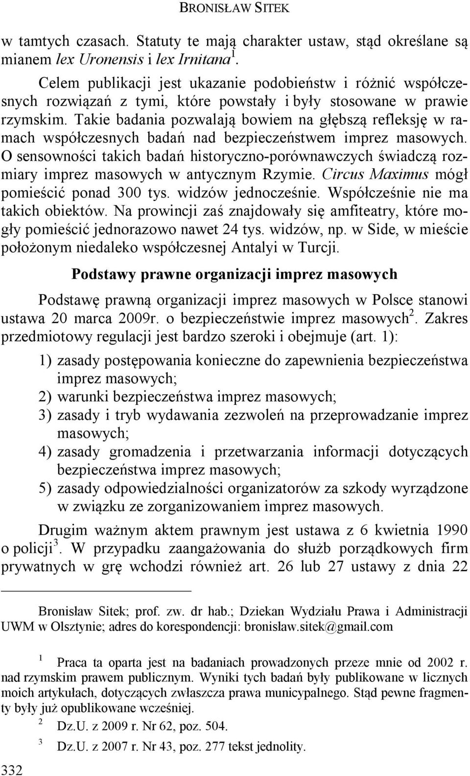 Takie badania pozwalają bowiem na głębszą refleksję w ramach współczesnych badań nad bezpieczeństwem imprez masowych.