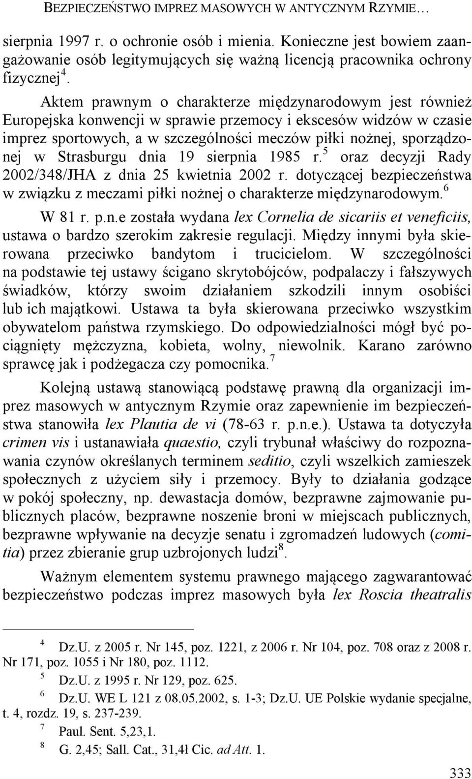 Strasburgu dnia 19 sierpnia 1985 r. 5 oraz decyzji Rady 2002/348/JHA z dnia 25 kwietnia 2002 r. dotyczącej bezpieczeństwa w związku z meczami piłki nożnej o charakterze międzynarodowym. 6 W 81 r. p.n.e została wydana lex Cornelia de sicariis et veneficiis, ustawa o bardzo szerokim zakresie regulacji.