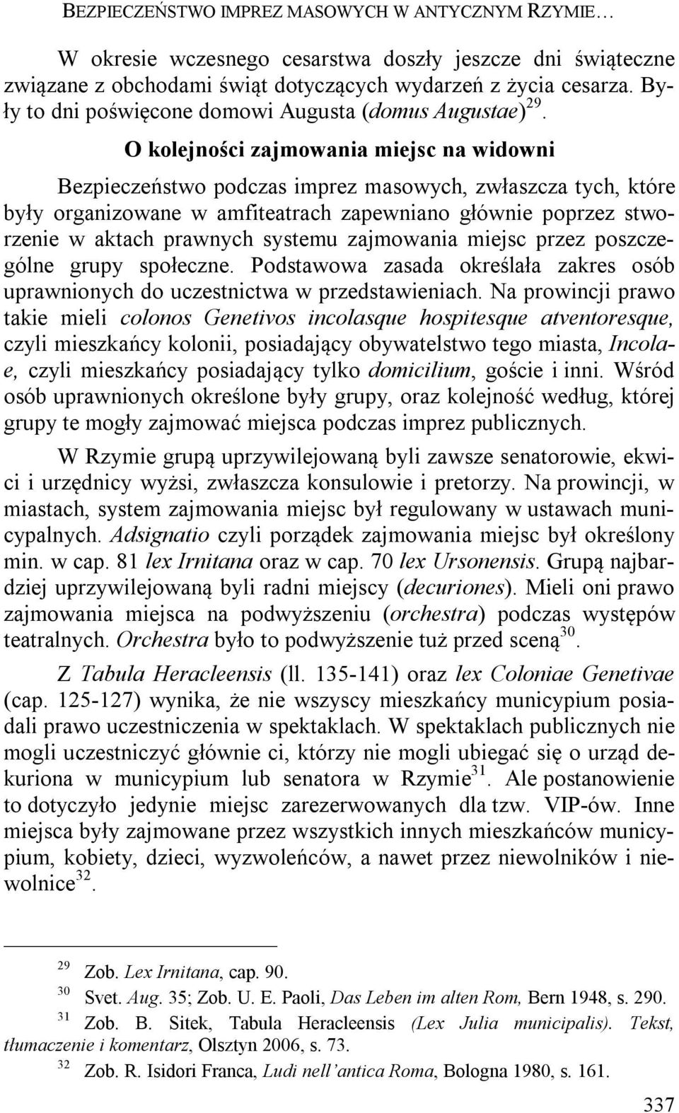 O kolejności zajmowania miejsc na widowni Bezpieczeństwo podczas imprez masowych, zwłaszcza tych, które były organizowane w amfiteatrach zapewniano głównie poprzez stworzenie w aktach prawnych
