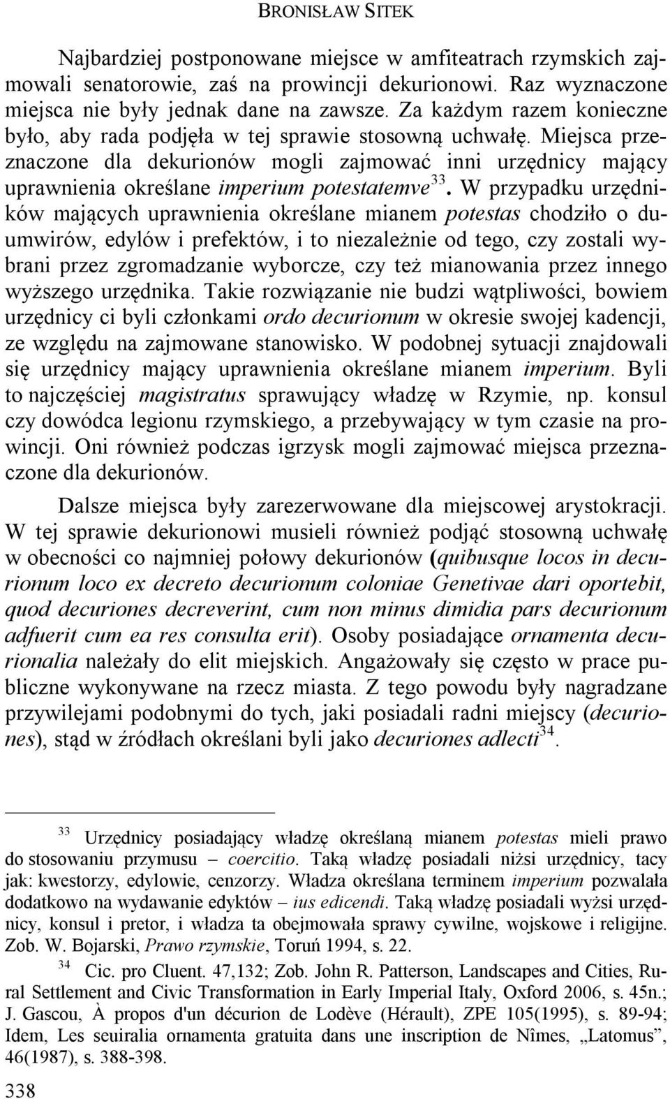 Miejsca przeznaczone dla dekurionów mogli zajmować inni urzędnicy mający uprawnienia określane imperium potestatemve 33.