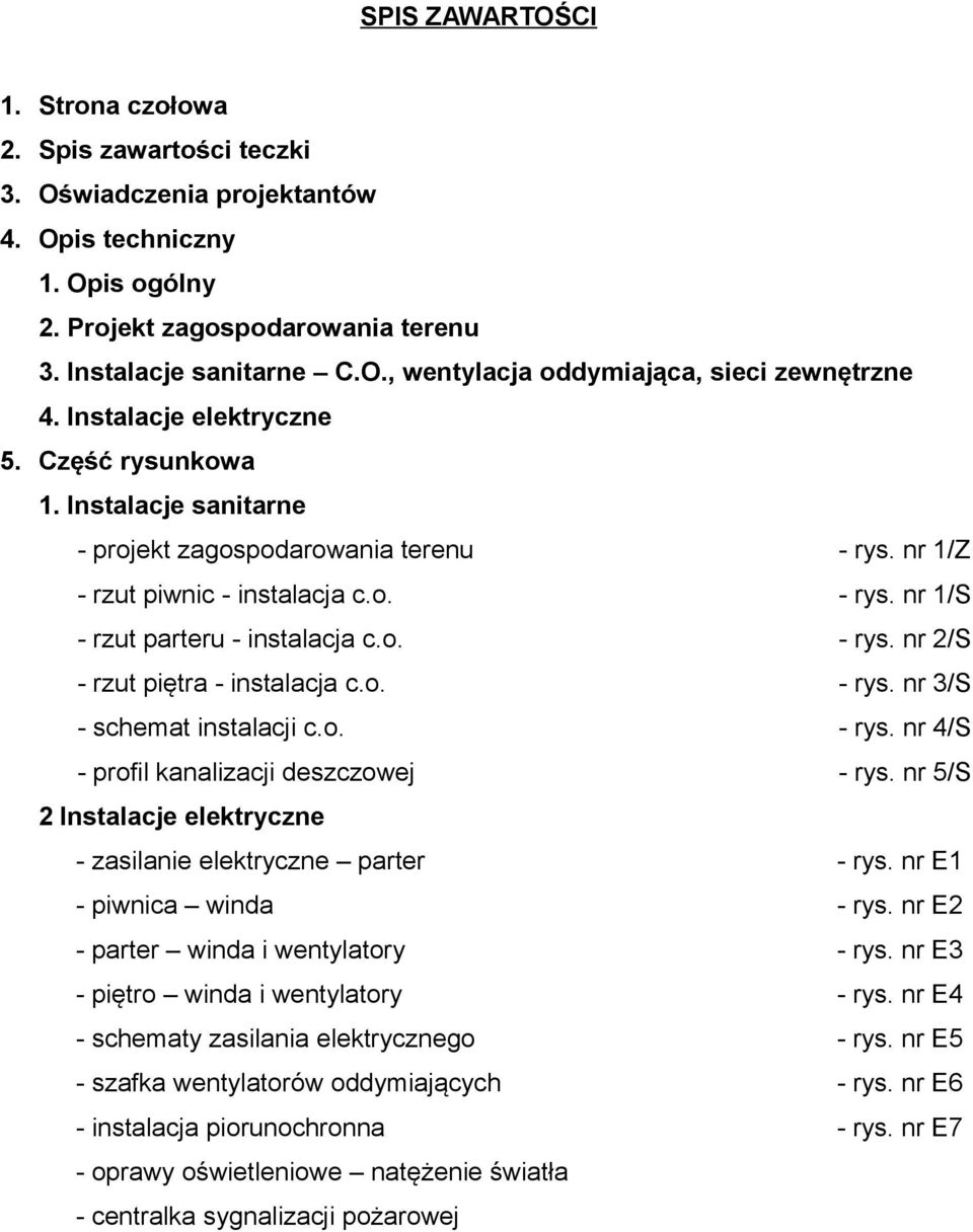 o. - rys. nr 3/S - schemat instalacji c.o. - rys. nr 4/S - profil kanalizacji deszczowej - rys. nr 5/S 2 Instalacje elektryczne - zasilanie elektryczne parter - rys. nr E1 - piwnica winda - rys.
