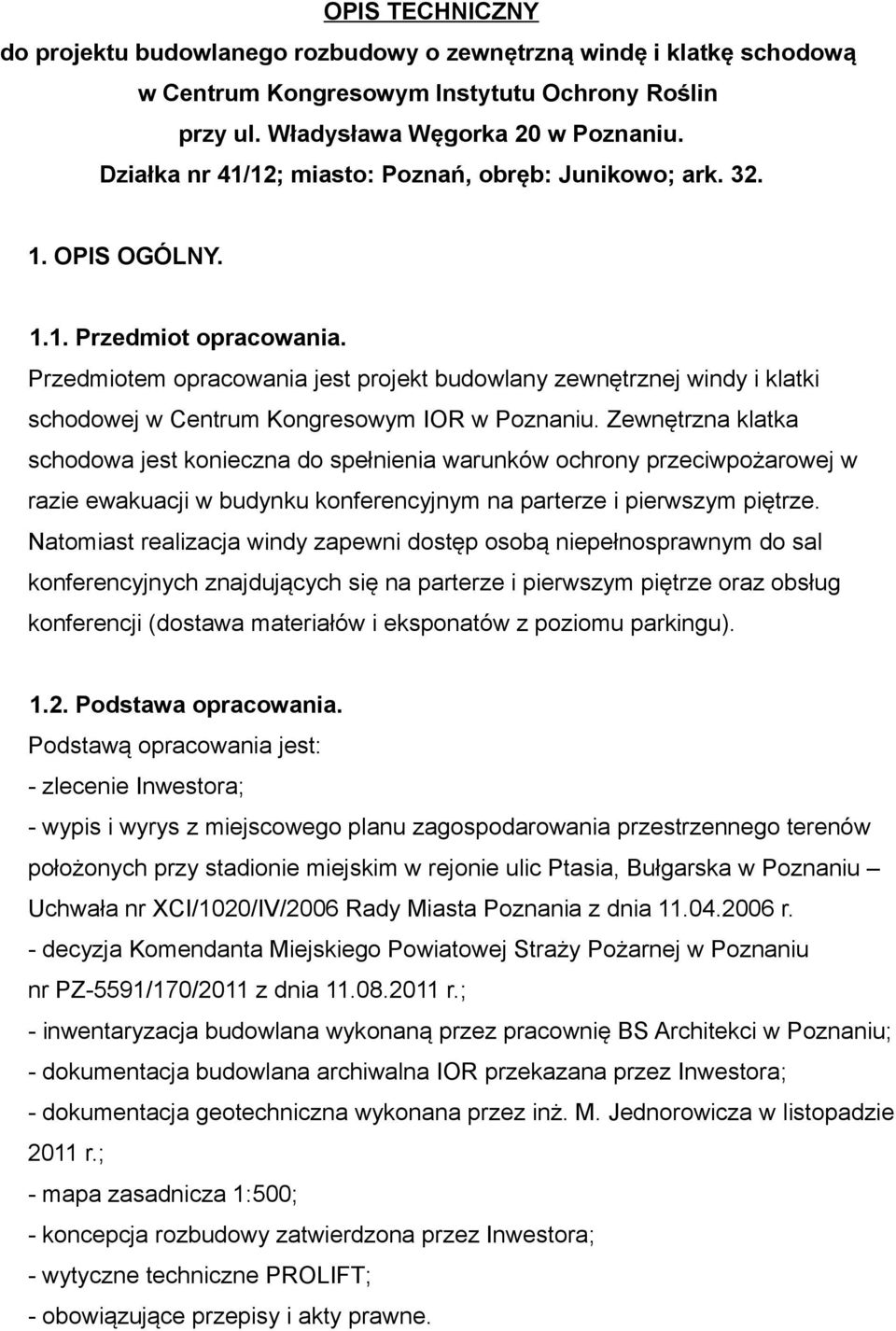 Przedmiotem opracowania jest projekt budowlany zewnętrznej windy i klatki schodowej w Centrum Kongresowym IOR w Poznaniu.