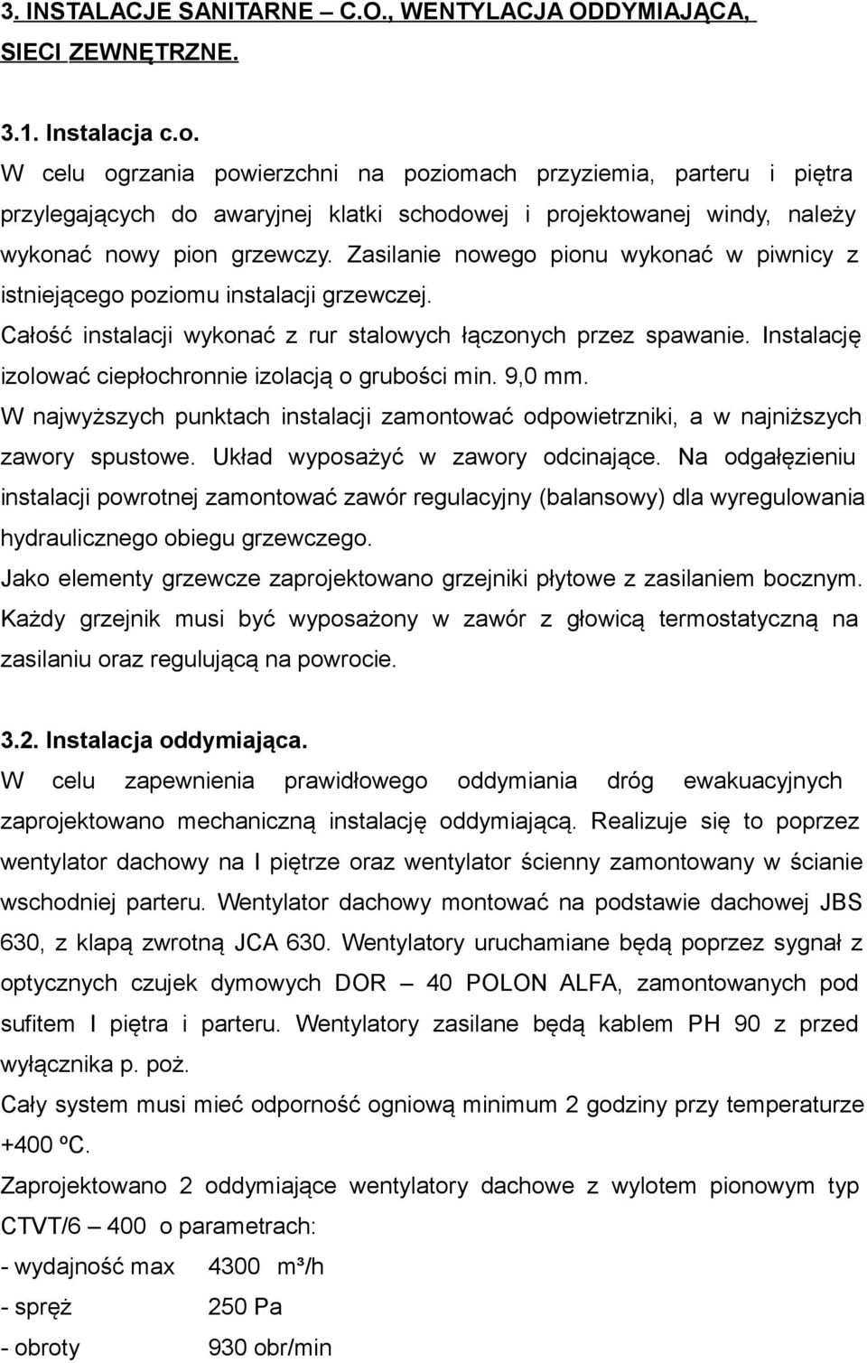 Zasilanie nowego pionu wykonać w piwnicy z istniejącego poziomu instalacji grzewczej. Całość instalacji wykonać z rur stalowych łączonych przez spawanie.